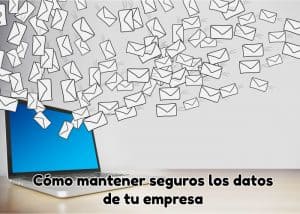Cómo mantener seguros los datos de tu empresa